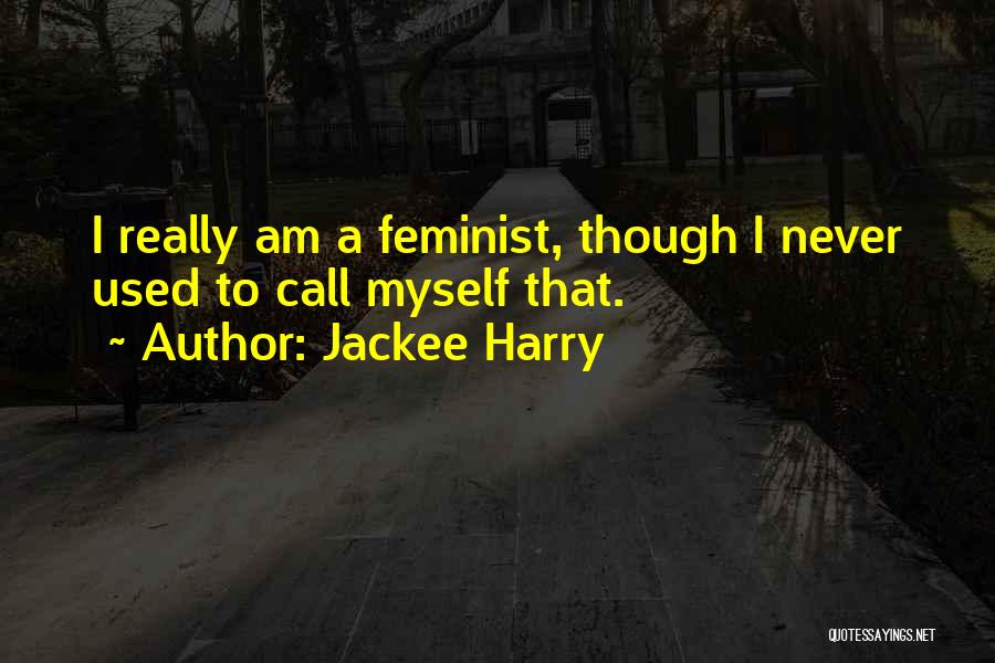 Jackee Harry Quotes: I Really Am A Feminist, Though I Never Used To Call Myself That.