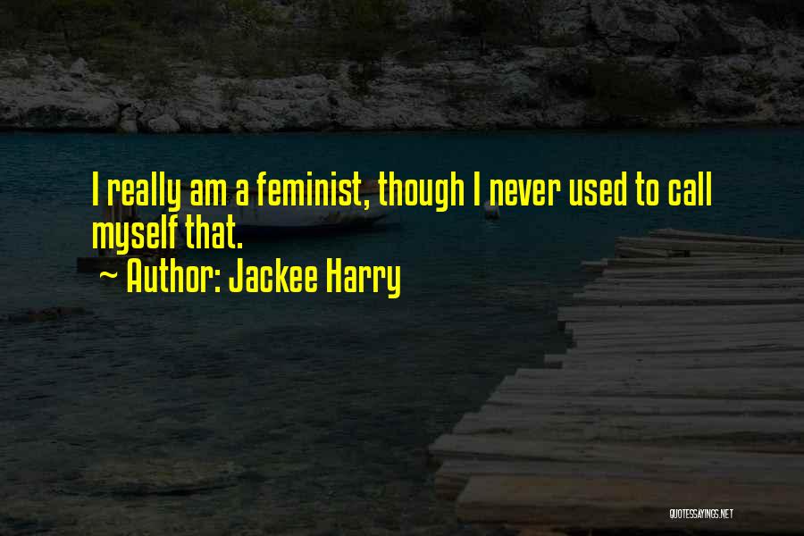 Jackee Harry Quotes: I Really Am A Feminist, Though I Never Used To Call Myself That.