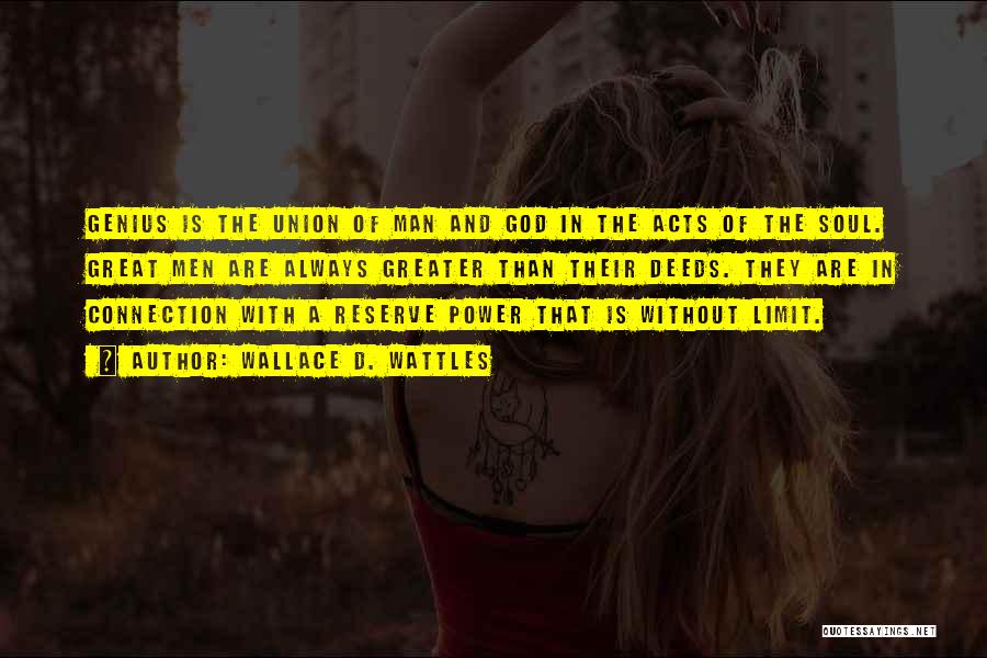 Wallace D. Wattles Quotes: Genius Is The Union Of Man And God In The Acts Of The Soul. Great Men Are Always Greater Than