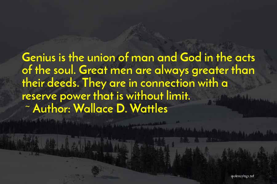 Wallace D. Wattles Quotes: Genius Is The Union Of Man And God In The Acts Of The Soul. Great Men Are Always Greater Than