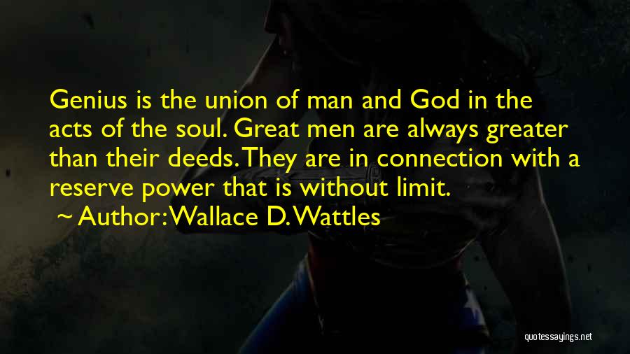 Wallace D. Wattles Quotes: Genius Is The Union Of Man And God In The Acts Of The Soul. Great Men Are Always Greater Than