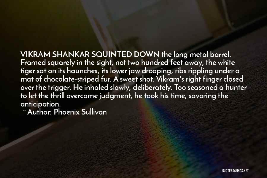 Phoenix Sullivan Quotes: Vikram Shankar Squinted Down The Long Metal Barrel. Framed Squarely In The Sight, Not Two Hundred Feet Away, The White