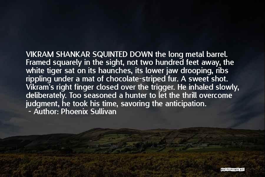 Phoenix Sullivan Quotes: Vikram Shankar Squinted Down The Long Metal Barrel. Framed Squarely In The Sight, Not Two Hundred Feet Away, The White