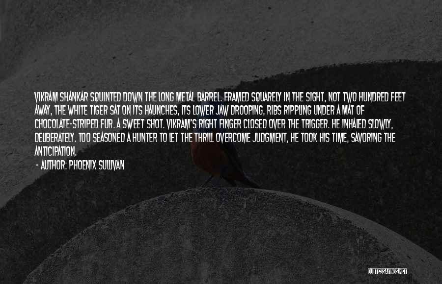 Phoenix Sullivan Quotes: Vikram Shankar Squinted Down The Long Metal Barrel. Framed Squarely In The Sight, Not Two Hundred Feet Away, The White