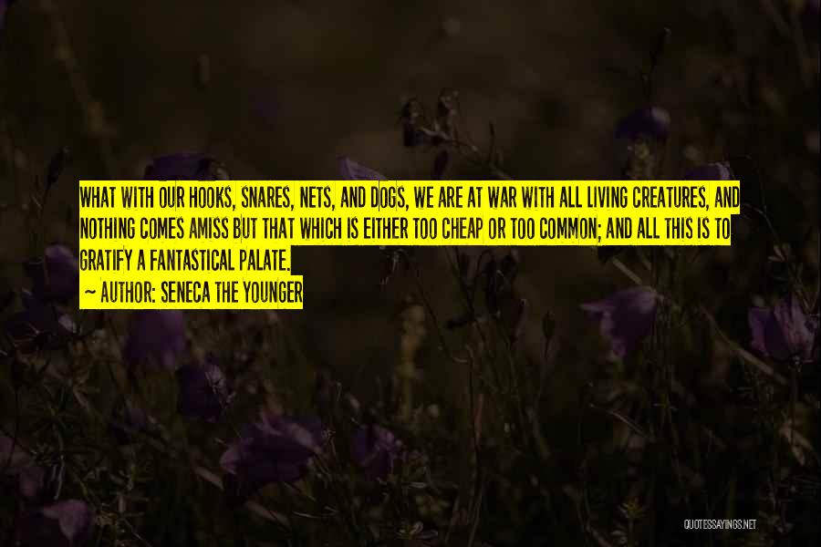 Seneca The Younger Quotes: What With Our Hooks, Snares, Nets, And Dogs, We Are At War With All Living Creatures, And Nothing Comes Amiss