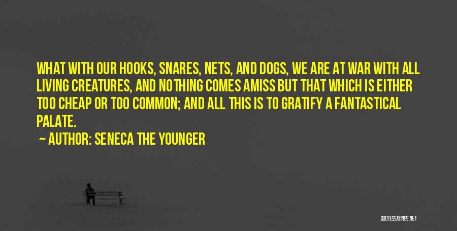 Seneca The Younger Quotes: What With Our Hooks, Snares, Nets, And Dogs, We Are At War With All Living Creatures, And Nothing Comes Amiss