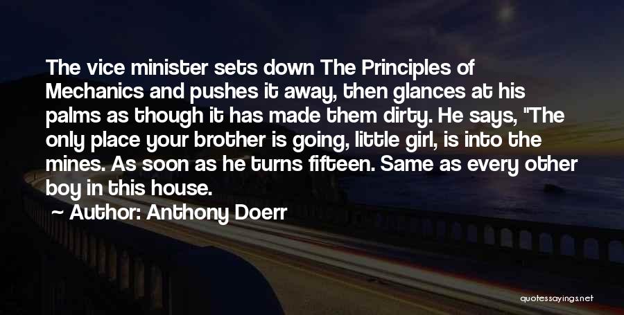 Anthony Doerr Quotes: The Vice Minister Sets Down The Principles Of Mechanics And Pushes It Away, Then Glances At His Palms As Though