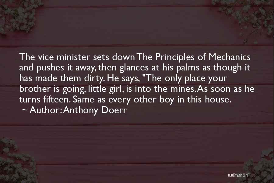 Anthony Doerr Quotes: The Vice Minister Sets Down The Principles Of Mechanics And Pushes It Away, Then Glances At His Palms As Though