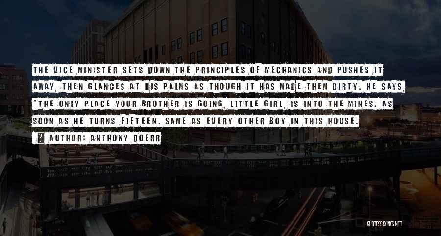 Anthony Doerr Quotes: The Vice Minister Sets Down The Principles Of Mechanics And Pushes It Away, Then Glances At His Palms As Though