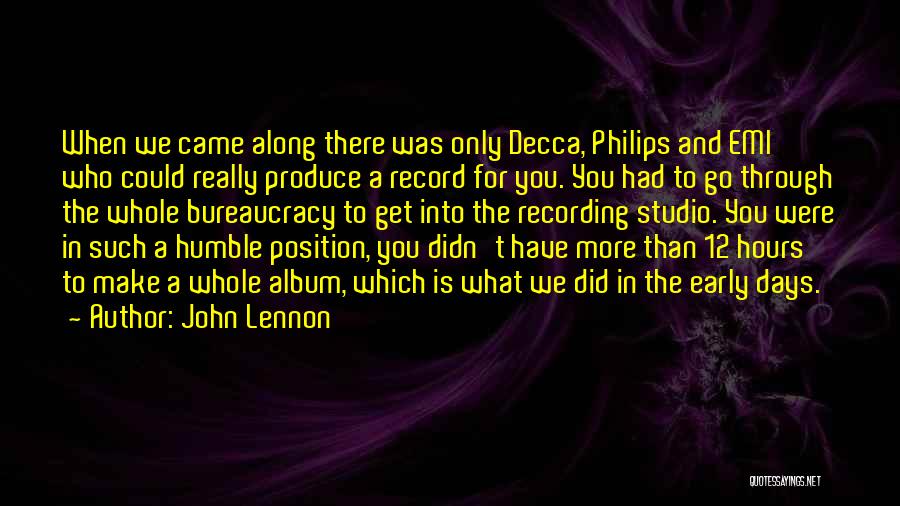 John Lennon Quotes: When We Came Along There Was Only Decca, Philips And Emi Who Could Really Produce A Record For You. You