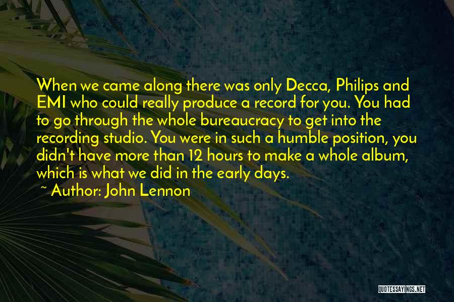 John Lennon Quotes: When We Came Along There Was Only Decca, Philips And Emi Who Could Really Produce A Record For You. You