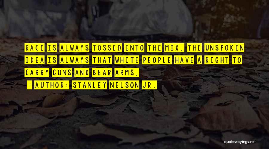 Stanley Nelson Jr. Quotes: Race Is Always Tossed Into The Mix. The Unspoken Idea Is Always That White People Have A Right To Carry