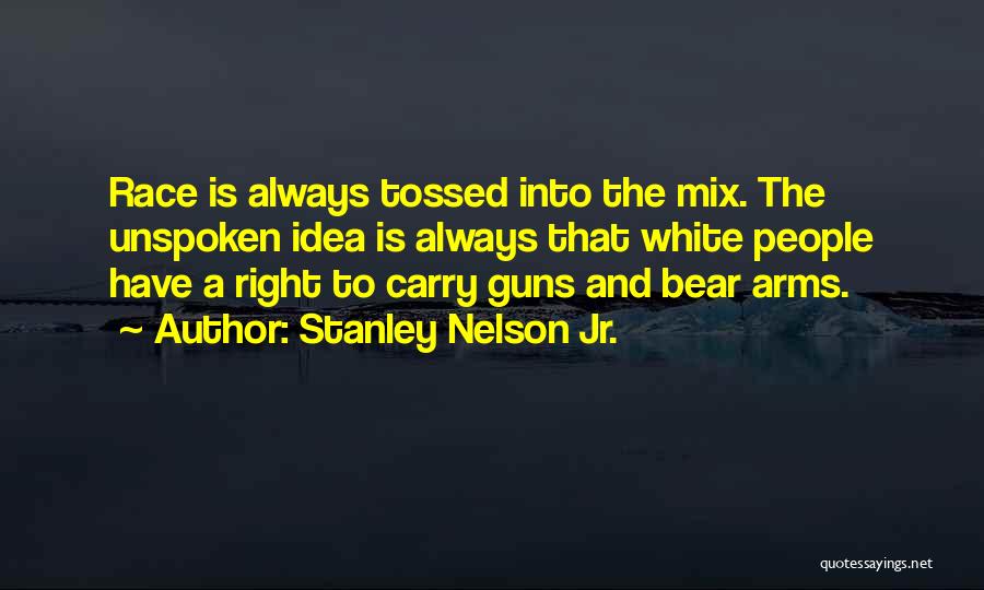 Stanley Nelson Jr. Quotes: Race Is Always Tossed Into The Mix. The Unspoken Idea Is Always That White People Have A Right To Carry