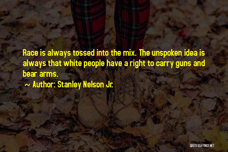 Stanley Nelson Jr. Quotes: Race Is Always Tossed Into The Mix. The Unspoken Idea Is Always That White People Have A Right To Carry