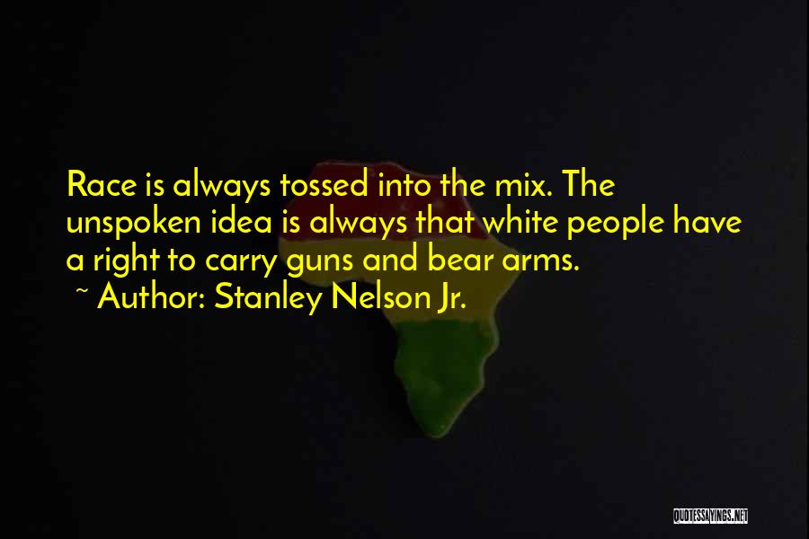 Stanley Nelson Jr. Quotes: Race Is Always Tossed Into The Mix. The Unspoken Idea Is Always That White People Have A Right To Carry