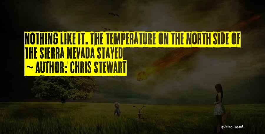 Chris Stewart Quotes: Nothing Like It. The Temperature On The North Side Of The Sierra Nevada Stayed