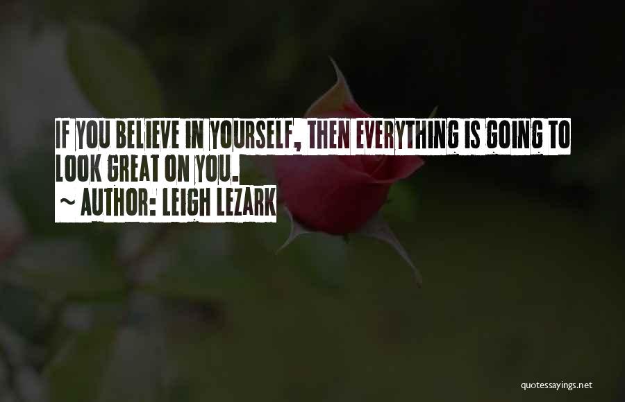 Leigh Lezark Quotes: If You Believe In Yourself, Then Everything Is Going To Look Great On You.