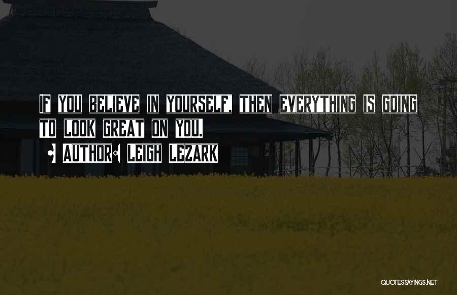 Leigh Lezark Quotes: If You Believe In Yourself, Then Everything Is Going To Look Great On You.