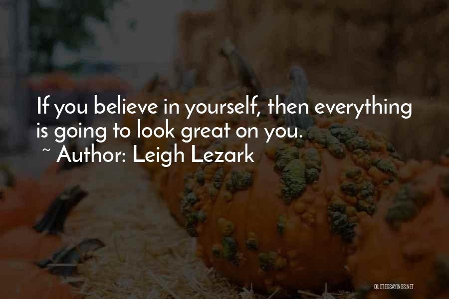 Leigh Lezark Quotes: If You Believe In Yourself, Then Everything Is Going To Look Great On You.