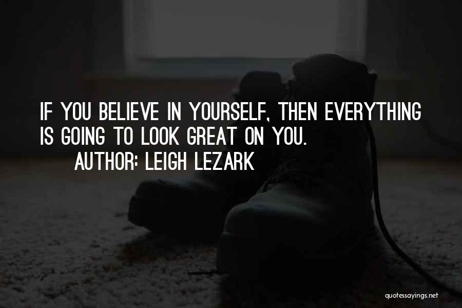 Leigh Lezark Quotes: If You Believe In Yourself, Then Everything Is Going To Look Great On You.