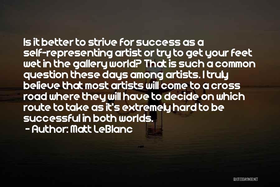 Matt LeBlanc Quotes: Is It Better To Strive For Success As A Self-representing Artist Or Try To Get Your Feet Wet In The