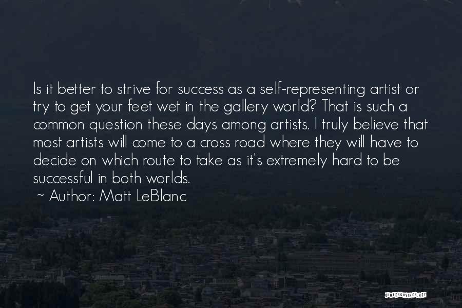 Matt LeBlanc Quotes: Is It Better To Strive For Success As A Self-representing Artist Or Try To Get Your Feet Wet In The