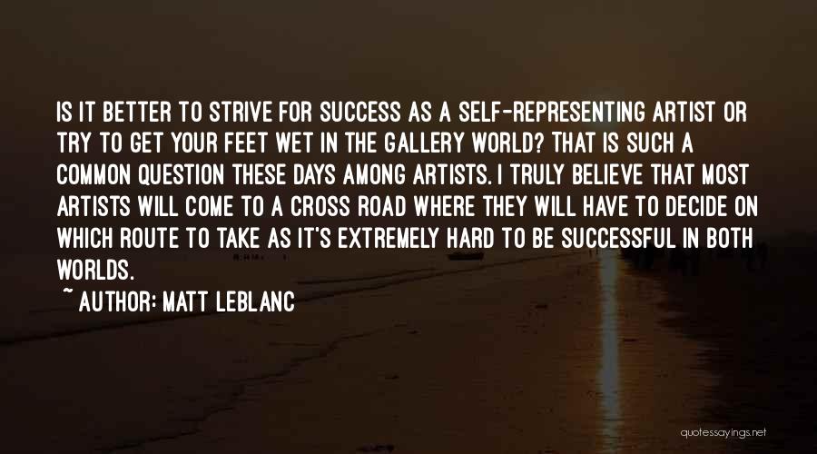 Matt LeBlanc Quotes: Is It Better To Strive For Success As A Self-representing Artist Or Try To Get Your Feet Wet In The