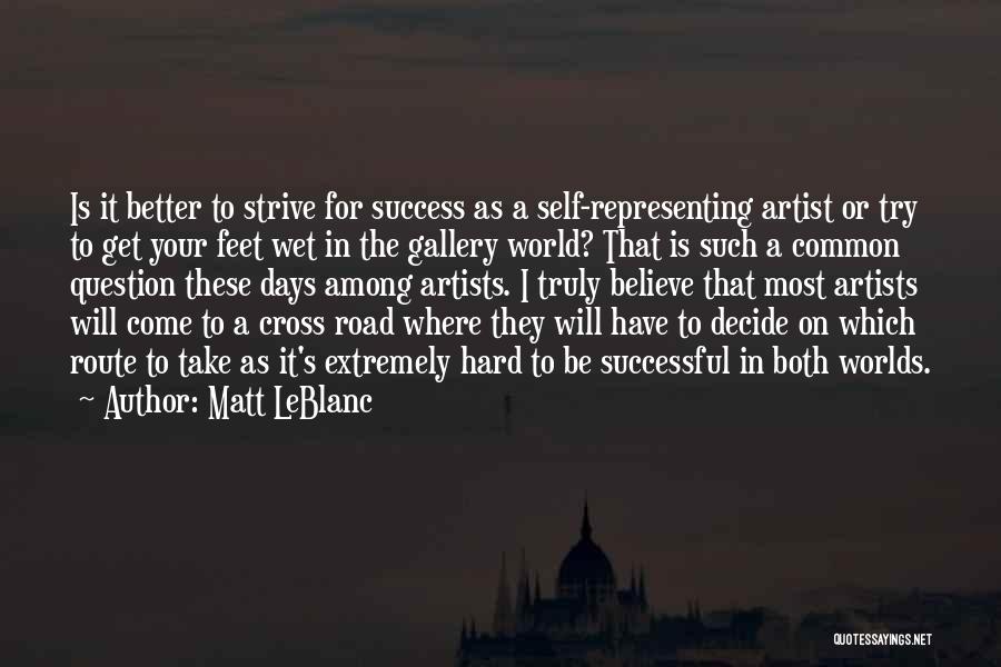 Matt LeBlanc Quotes: Is It Better To Strive For Success As A Self-representing Artist Or Try To Get Your Feet Wet In The