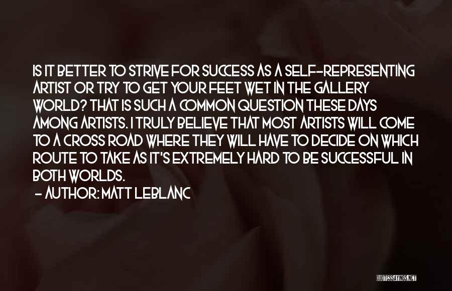 Matt LeBlanc Quotes: Is It Better To Strive For Success As A Self-representing Artist Or Try To Get Your Feet Wet In The