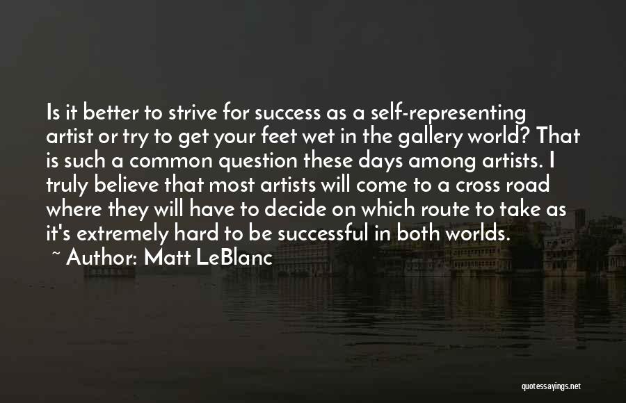 Matt LeBlanc Quotes: Is It Better To Strive For Success As A Self-representing Artist Or Try To Get Your Feet Wet In The