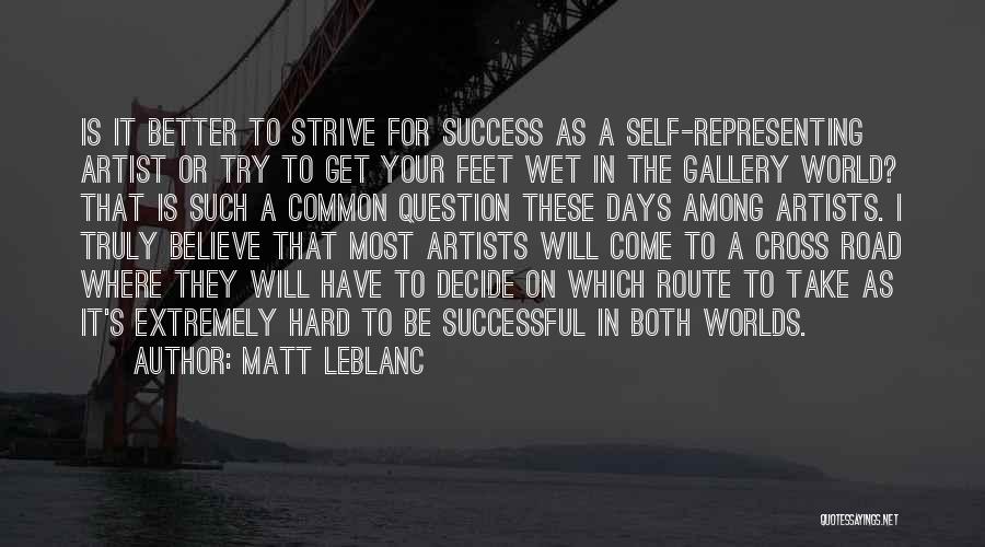 Matt LeBlanc Quotes: Is It Better To Strive For Success As A Self-representing Artist Or Try To Get Your Feet Wet In The