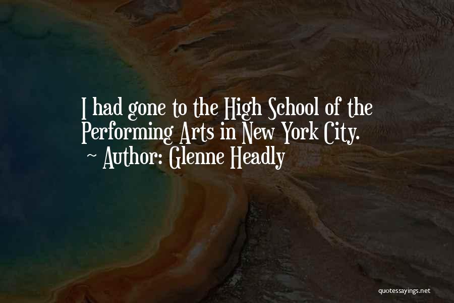 Glenne Headly Quotes: I Had Gone To The High School Of The Performing Arts In New York City.