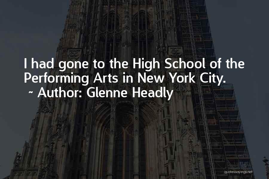 Glenne Headly Quotes: I Had Gone To The High School Of The Performing Arts In New York City.