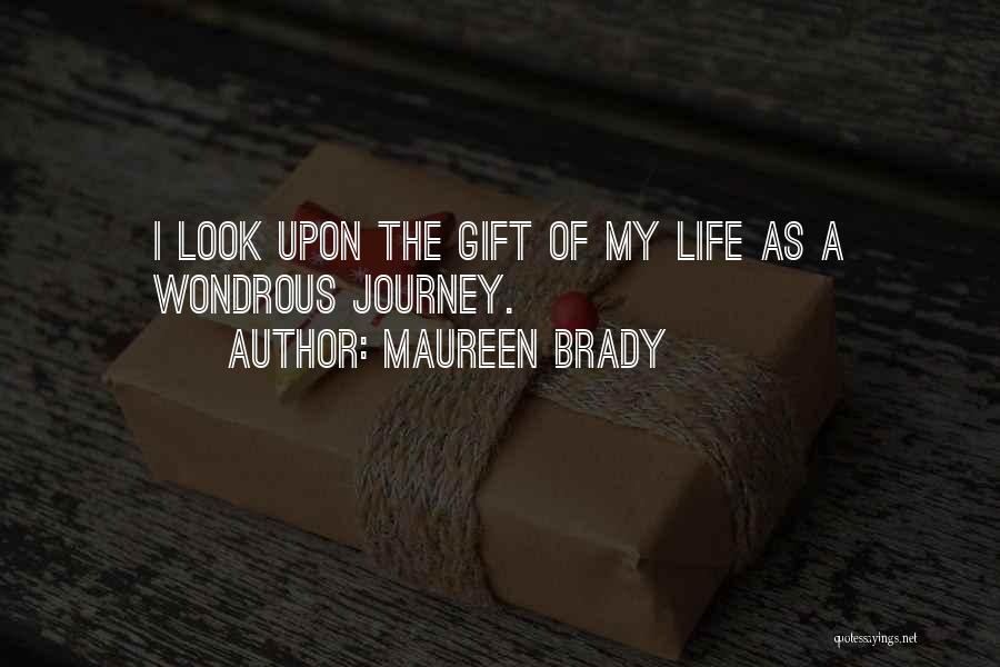 Maureen Brady Quotes: I Look Upon The Gift Of My Life As A Wondrous Journey.