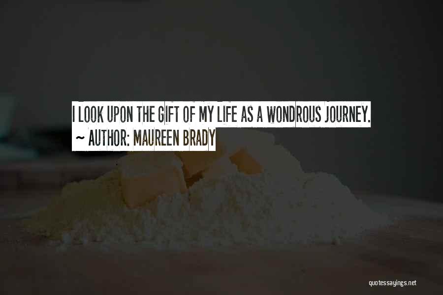 Maureen Brady Quotes: I Look Upon The Gift Of My Life As A Wondrous Journey.