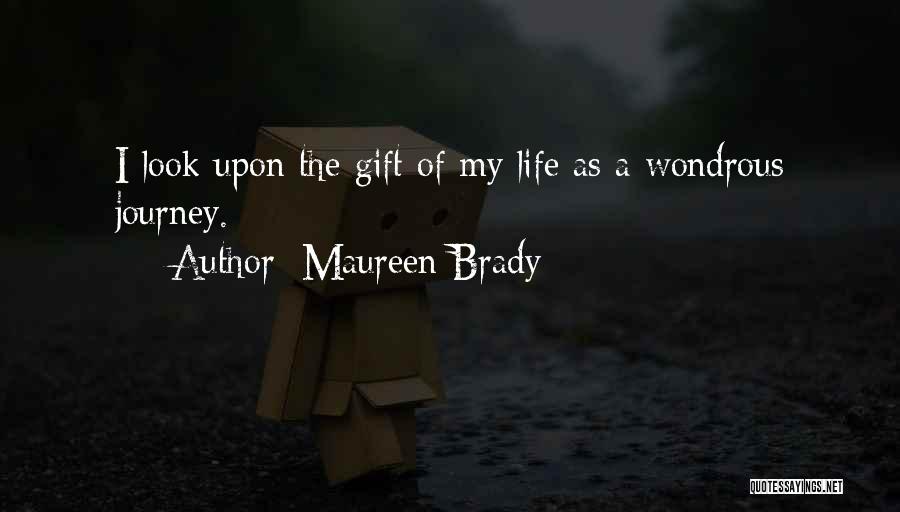 Maureen Brady Quotes: I Look Upon The Gift Of My Life As A Wondrous Journey.