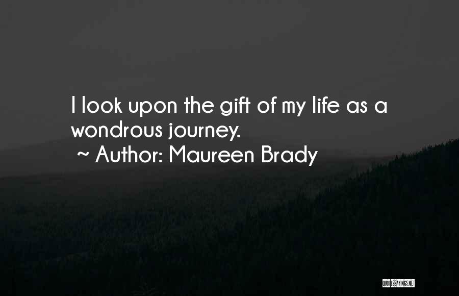 Maureen Brady Quotes: I Look Upon The Gift Of My Life As A Wondrous Journey.