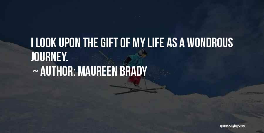 Maureen Brady Quotes: I Look Upon The Gift Of My Life As A Wondrous Journey.