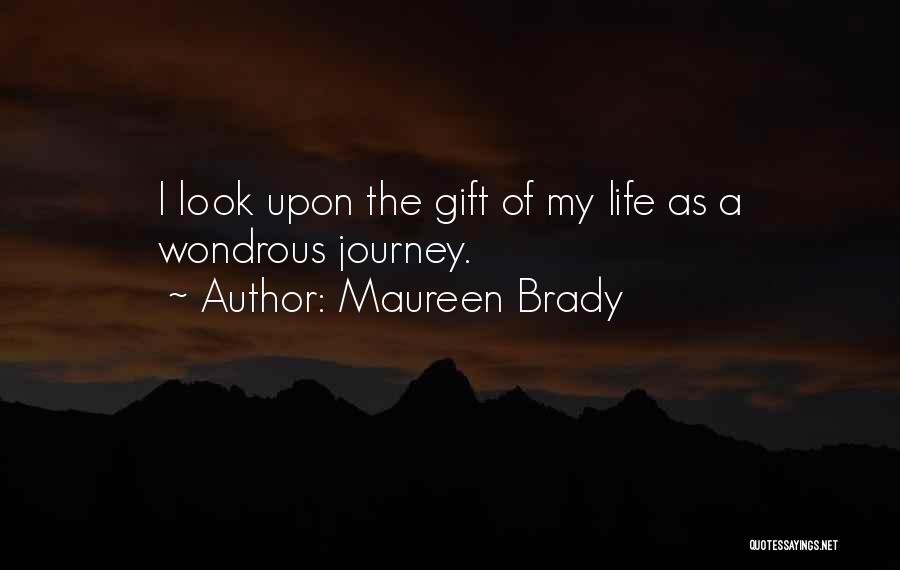 Maureen Brady Quotes: I Look Upon The Gift Of My Life As A Wondrous Journey.