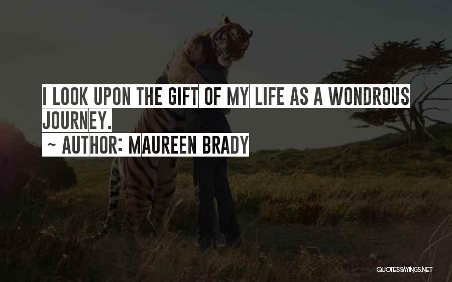 Maureen Brady Quotes: I Look Upon The Gift Of My Life As A Wondrous Journey.