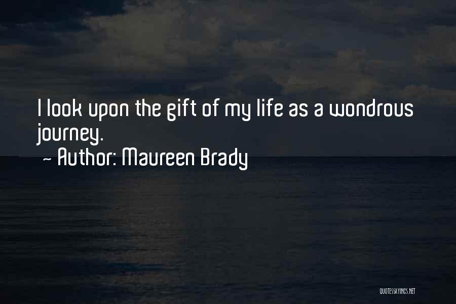 Maureen Brady Quotes: I Look Upon The Gift Of My Life As A Wondrous Journey.