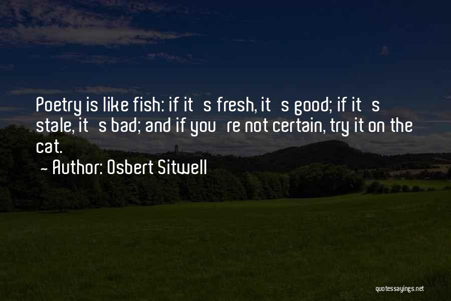 Osbert Sitwell Quotes: Poetry Is Like Fish: If It's Fresh, It's Good; If It's Stale, It's Bad; And If You're Not Certain, Try