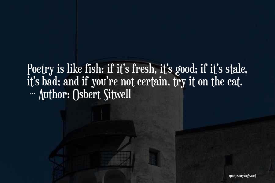 Osbert Sitwell Quotes: Poetry Is Like Fish: If It's Fresh, It's Good; If It's Stale, It's Bad; And If You're Not Certain, Try