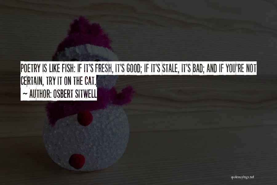 Osbert Sitwell Quotes: Poetry Is Like Fish: If It's Fresh, It's Good; If It's Stale, It's Bad; And If You're Not Certain, Try