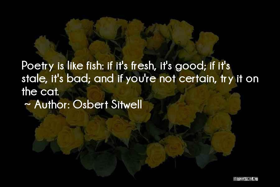 Osbert Sitwell Quotes: Poetry Is Like Fish: If It's Fresh, It's Good; If It's Stale, It's Bad; And If You're Not Certain, Try