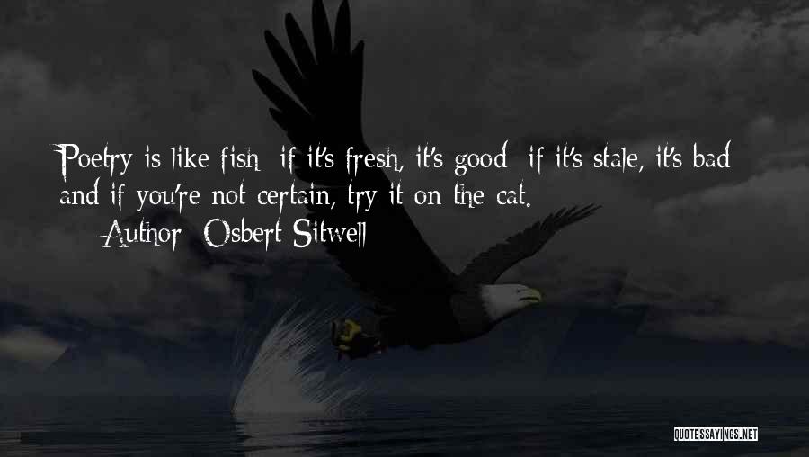 Osbert Sitwell Quotes: Poetry Is Like Fish: If It's Fresh, It's Good; If It's Stale, It's Bad; And If You're Not Certain, Try