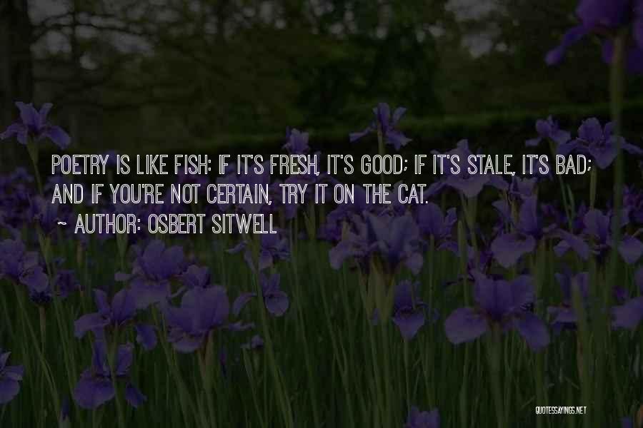 Osbert Sitwell Quotes: Poetry Is Like Fish: If It's Fresh, It's Good; If It's Stale, It's Bad; And If You're Not Certain, Try