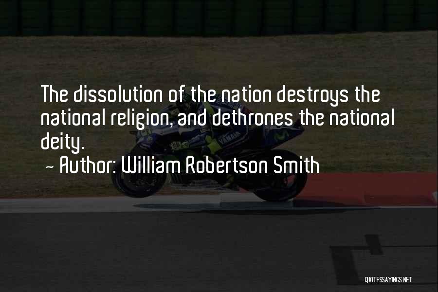 William Robertson Smith Quotes: The Dissolution Of The Nation Destroys The National Religion, And Dethrones The National Deity.