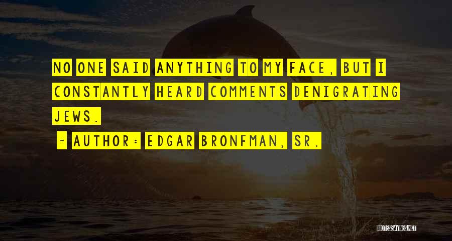 Edgar Bronfman, Sr. Quotes: No One Said Anything To My Face, But I Constantly Heard Comments Denigrating Jews.