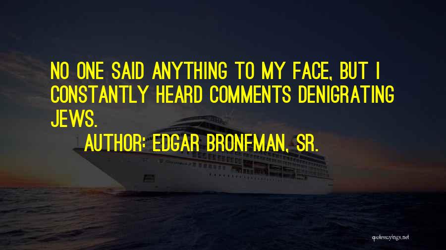 Edgar Bronfman, Sr. Quotes: No One Said Anything To My Face, But I Constantly Heard Comments Denigrating Jews.